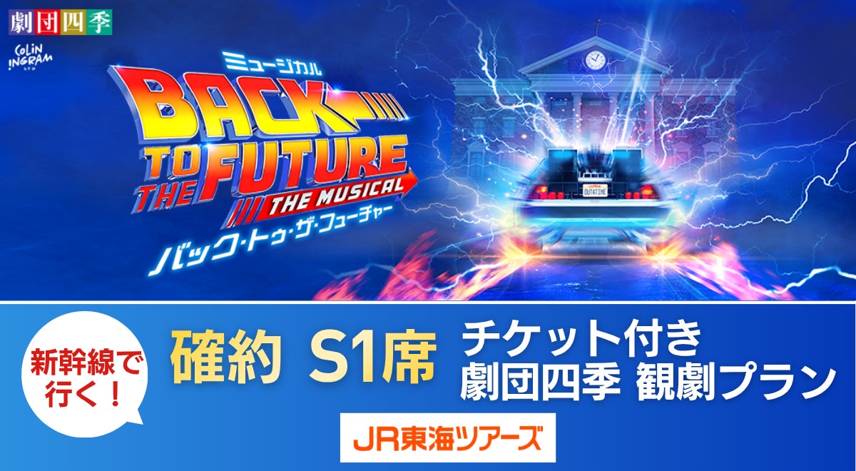 劇団四季『バック・トゥ・ザ・フューチャー』【S１席確約】観劇券付き新幹線ツアー７月～９月出発分 3月３０日発売！