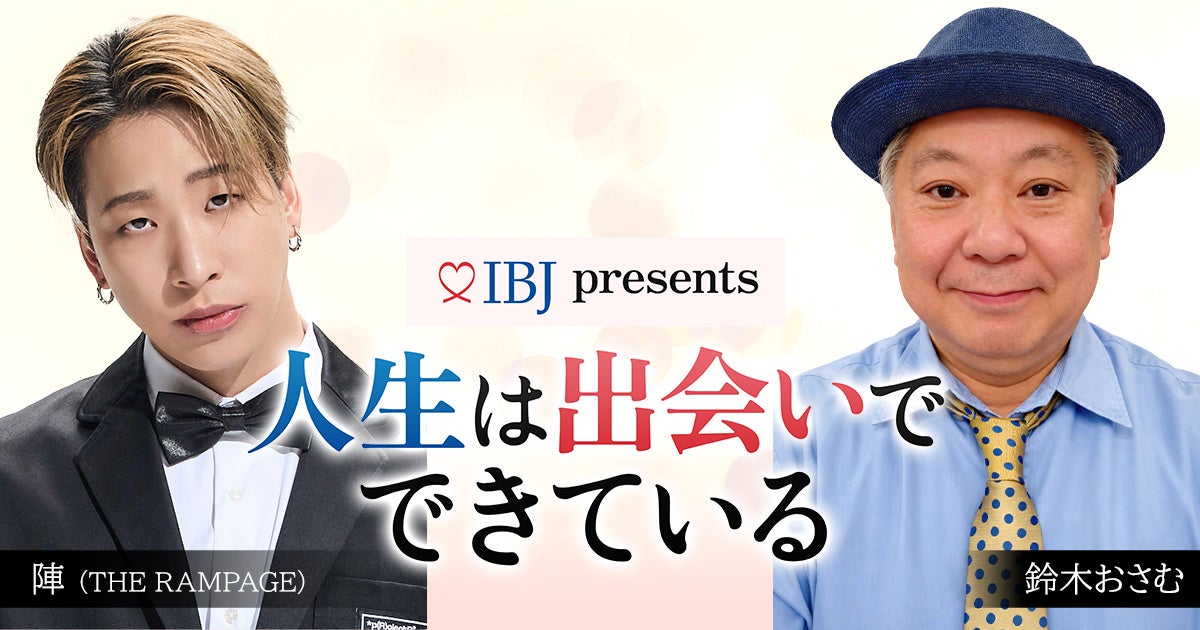 鈴木おさむ×陣（THE RAMPAGE）がお届けするTOKYO MX初ポッドキャストレギュラー番組『IBJ presents 人生は出会いでできている』配信開始！