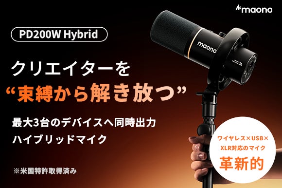【日本初上陸】世界初！革新的な3WAY接続！ワイヤレス×USB×XLRダイナミックマイク「Maono PD200W Hybrid」がGREEN FUNDINGにて3月31日よりプロジェクト開始！