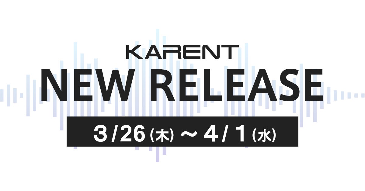 【ボーカロイド音楽専門レーベル「KARENT」配信情報】3月26日（木）～4月1日（水）に15作品の配信をスタート！