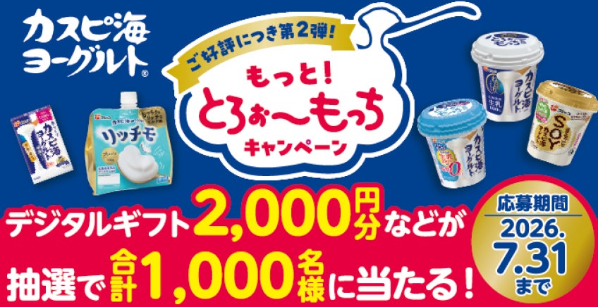 大好評だった第1弾に続き、今回も合計1,000名様に豪華賞品プレゼント！「カスピ海ヨーグルト」シリーズ『もっと！とろぉ～もっちキャンペーン 第2弾』を2026年5月1日（金）～7月31日（金）で実施！