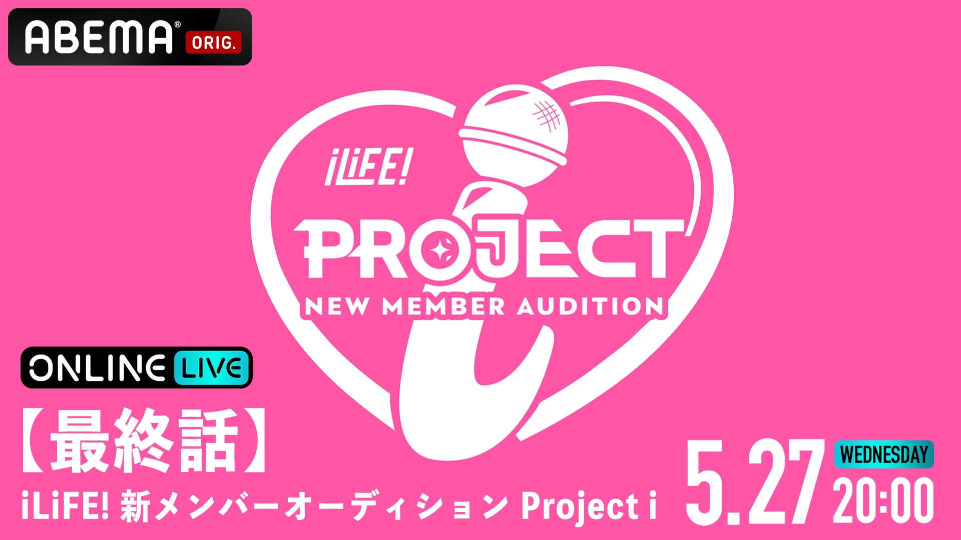 応募総数42,000人からiLiFE!の新メンバー1人がついに決定『【最終話】iLiFE! 新メンバーオーディション Project i』5月27日（水）20時より「ABEMA PPV」にて独占生配信