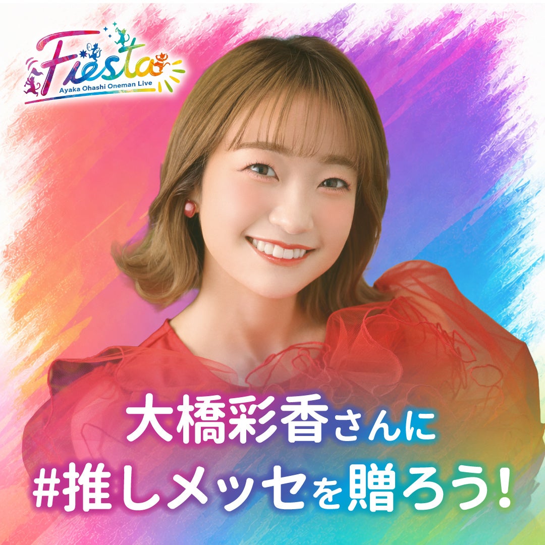 【大橋彩香 Ayaka Ohashi Oneman Live『Fiesta』】大橋彩香さんに#推しメッセ®︎を贈ろう！5/20より受付開始