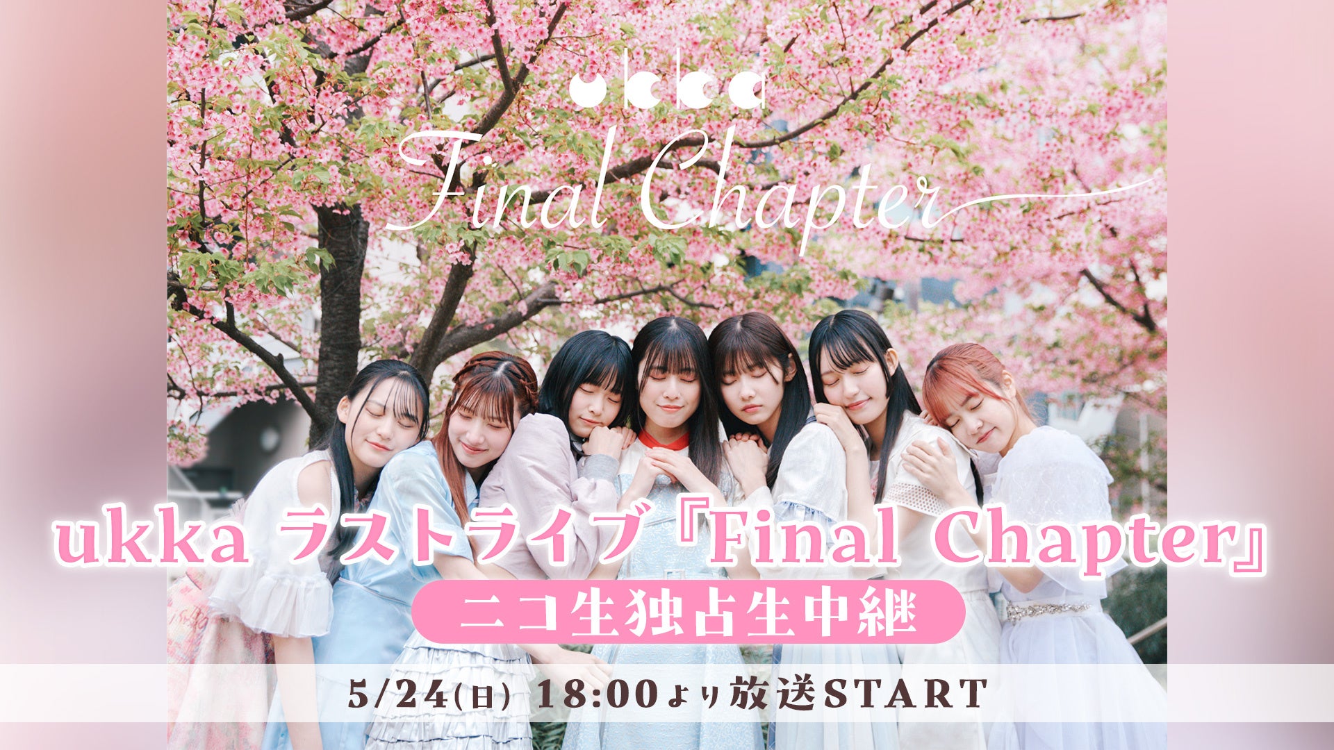ukkaラストライブ『Final Chapter』5月24日（日）18:00よりニコニコ生放送にて独占生中継が決定！
