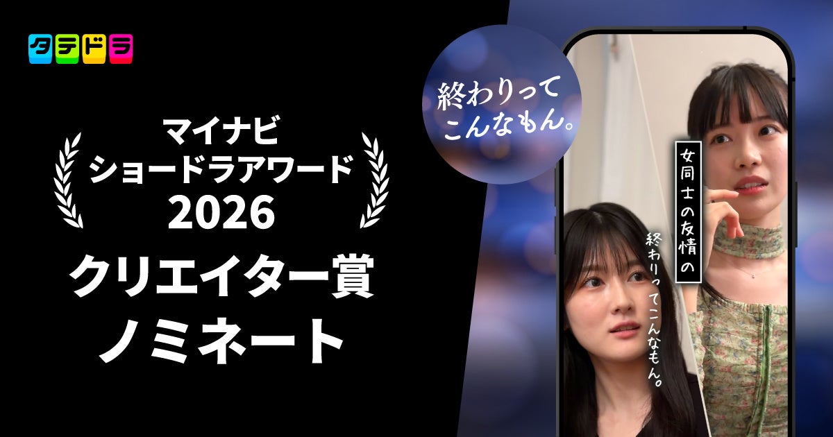「マイナビ ショードラアワード 2026」にて「タテドラ」オリジナルドラマ制作スタッフが手がけるSNSプロジェクト『終わりってこんなもん。』がクリエイター賞にノミネート！