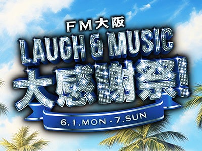 6月1日～7日は「FM大阪 LAUGH & MUSIC大感謝祭！」