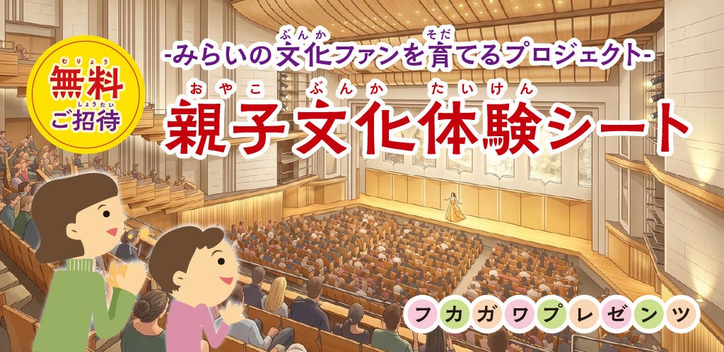 【文化体験の提供】川口リリア・メインホール「フカガワみらいホール」誕生記念！次世代を育む「フカガワプレゼンツ 親子文化体験シート」募集開始