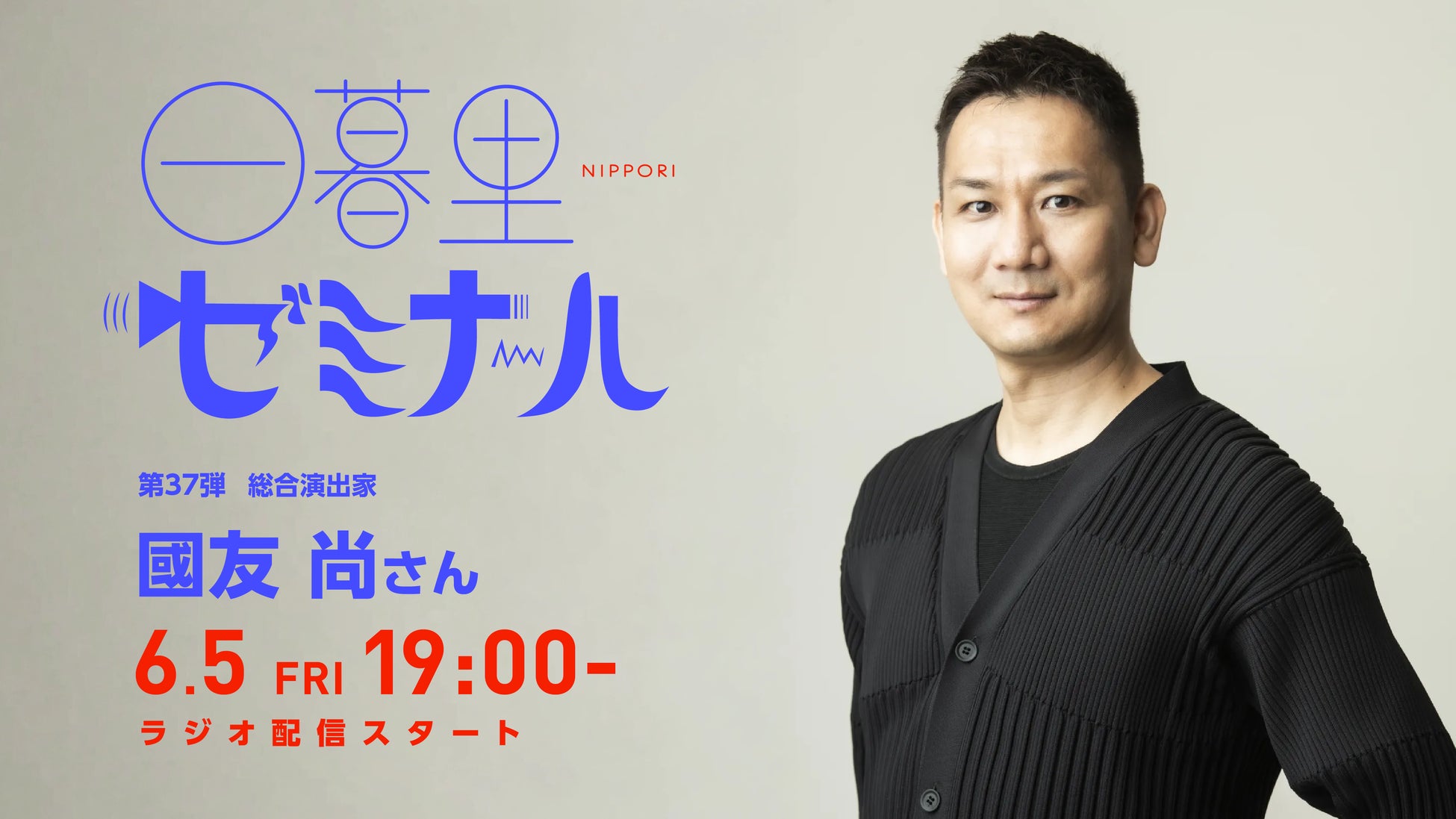 【日本の文化・教育の再発見！】様々なバックグラウンドをもつゲストからキャリアやカルチャーを学ぶラジオ「日暮里ゼミナール」第37弾ゲスト：総合演出家 國友尚さん