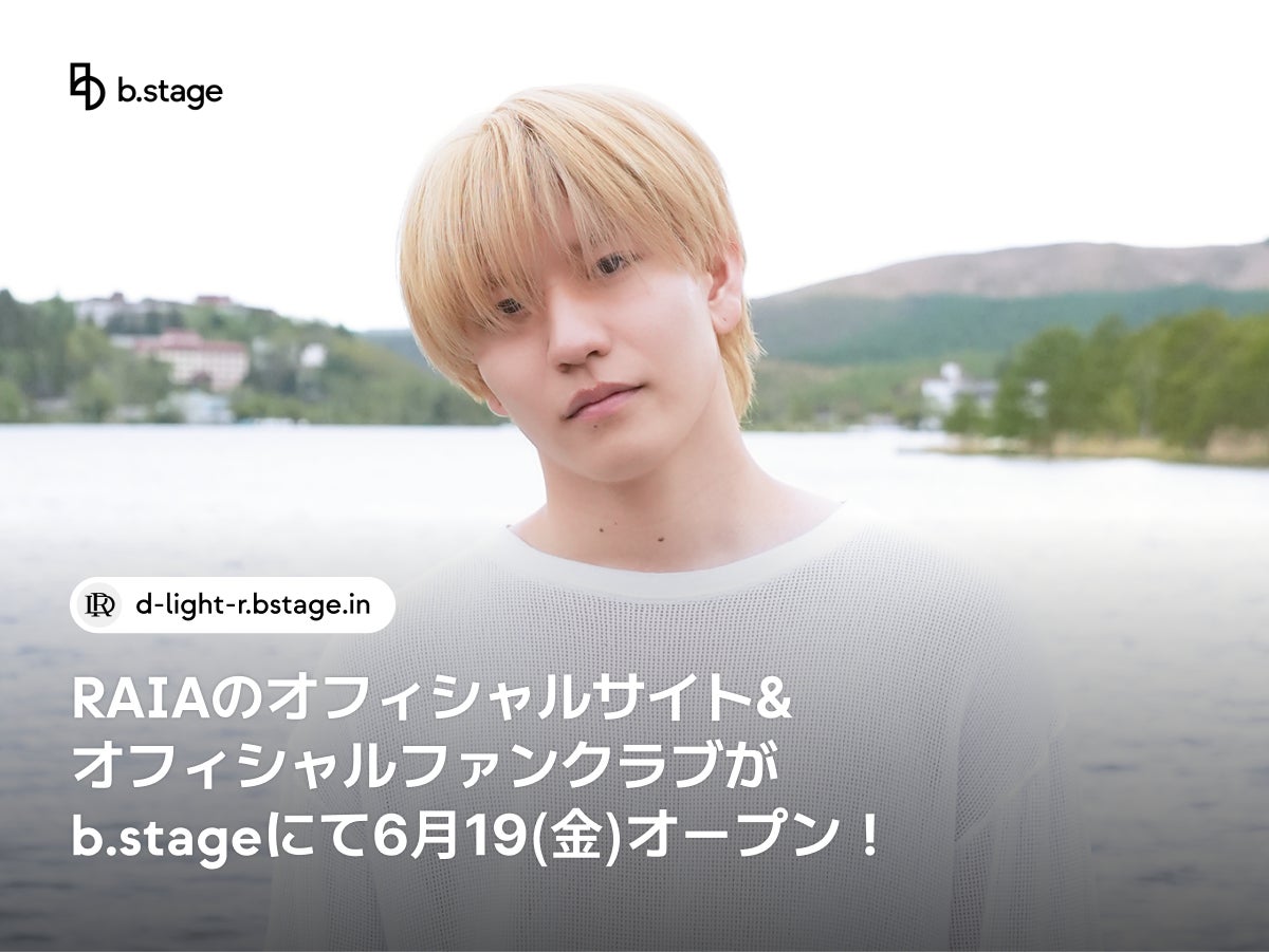 RAIAのオフィシャルサイト&オフィシャルファンクラブがb.stageにて6月19日（金）オープン！