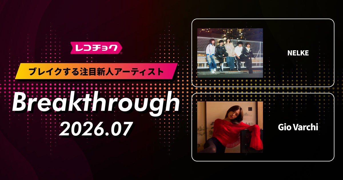 レコチョクがレコメンドする、今後ブレイク必至の注目新人アーティスト「Breakthrough」を発表！2026年7月は「NELKE」と「Gio Varchi」