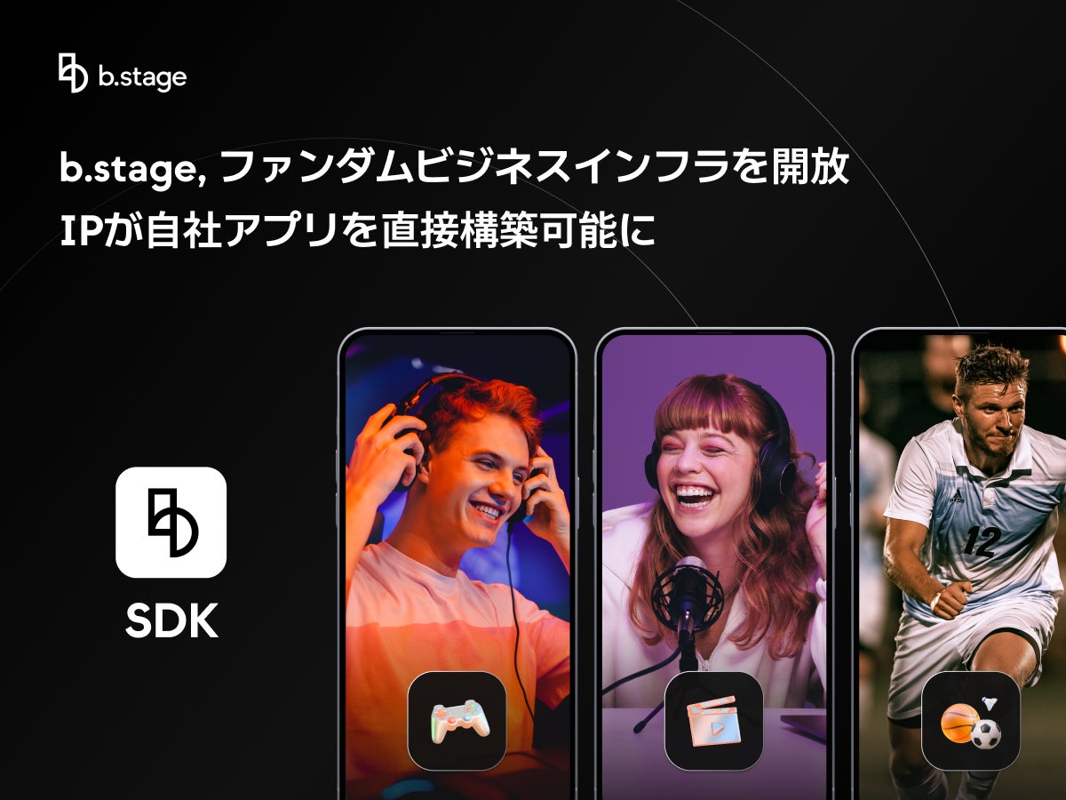 b.stage、ファンダムビジネスインフラを開放—IPが自社アプリを直接構築可能に