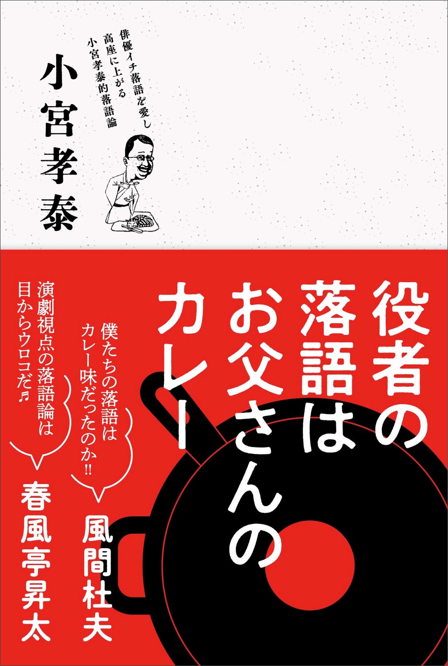 なぜ役者が演じる落語は「お父さんのカレー」なのか？ コント赤信号・小宮孝泰が『相棒』青楽役を経て辿り着いた落語愛50年！ プロの俳優だからこそ見えた古典落語の深みと名女優・名優たちとの温かな交流記！