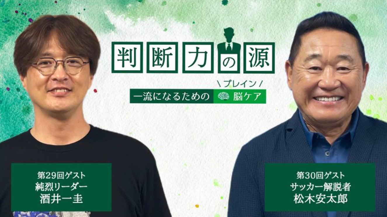 ノンアルツBee提供「判断力の源～ 一流になるための脳(ブレイン)ケア ～」未来を見据えて、いま必要な一手を選ぶ。 9月ゲストは純烈リーダー・酒井一圭さんとサッカー解説者・松木安太郎さん！